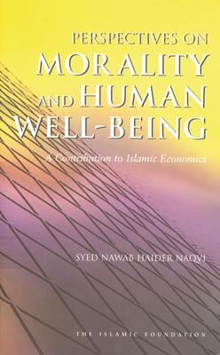 Perspectives on Morality and Human Well-Being: A Contribution to Islamic Economics (Islamic Economics S) By Syed Nawab Haider Naqvi Cover Image