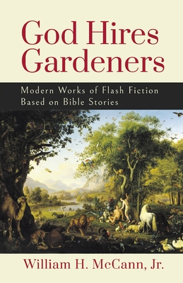 God Hires Gardeners: Modern Works of Flash Fiction based on the Bible Cover Image