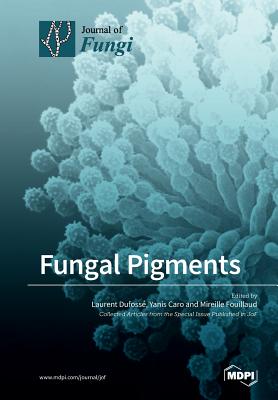 Fungal Pigments By Laurent Dufossé (Guest Editor), Yanis Caro (Guest Appearance), Mireille Fouillaud (Guest Editor) Cover Image