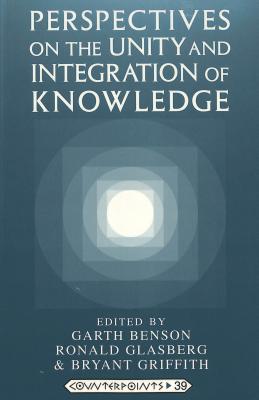 Perspectives on the Unity and Integration of Knowledge (Counterpoints #39) By Shirley R. Steinberg (Editor), Joe L. Kincheloe (Editor), Garth Benson (Editor) Cover Image
