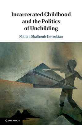Incarcerated Childhood and the Politics of Unchilding Cover Image