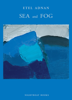 Sea & Fog (Lambda Literary Award - Lesbian Poetry) By Etel Adnan Cover Image