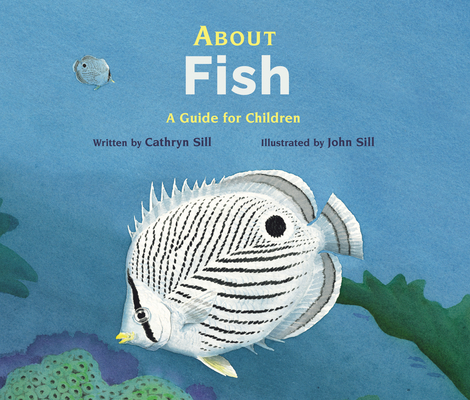 About Fish: A Guide for Children (About. . . #6) By Cathryn Sill, John Sill (Illustrator) Cover Image