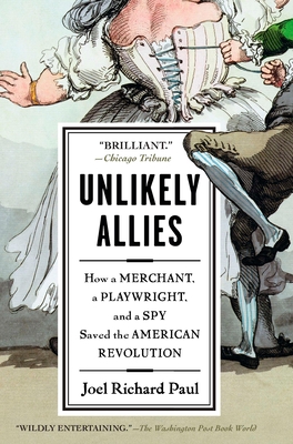 Unlikely Allies: How a Merchant, a Playwright, and a Spy Saved the American Revolution By Joel Richard Paul Cover Image