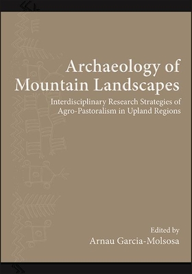 Archaeology of Mountain Landscapes: Interdisciplinary Research Strategies of Agro-Pastoralism in Upland Regions (Suny Series) Cover Image