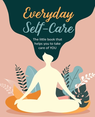 Everyday Self-Care: The little book that helps you to take care of YOU. Cover Image