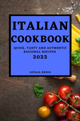 Italian Cookbook 2022: Quick, Tasty and Authentic Regional Recipes Cover Image