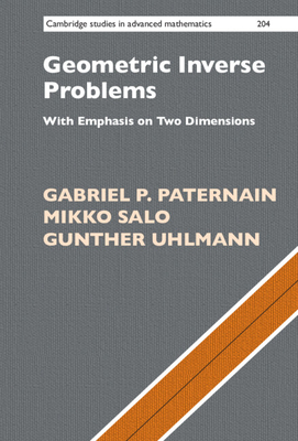 Geometric Inverse Problems: With Emphasis on Two Dimensions (Cambridge Studies in Advanced Mathematics #204) Cover Image