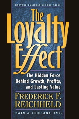 The Loyalty Effect: The Hidden Force Behind Growth, Profits, and Lasting Value