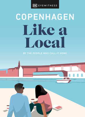 Copenhagen Like a Local: By the people who call it home (Local Travel Guide) By DK Eyewitness, Monica Steffensen, Allan Mutuku Kortbaek Cover Image