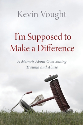 I'm Supposed to Make a Difference: A Memoir About Overcoming Trauma and Abuse Cover Image