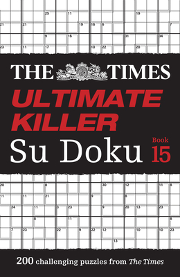The Times Ultimate Killer Su Doku Book 15: 200 of the deadliest Su Doku puzzles By The Times Mind Games Cover Image