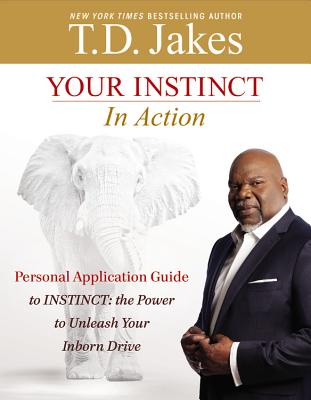 Your INSTINCT in Action: A Personal Application Guide to INSTINCT: The Power to Unleash Your Inborn Drive By T. D. Jakes Cover Image