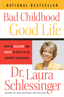 Bad Childhood---Good Life: How to Blossom and Thrive in Spite of an Unhappy Childhood By Dr. Laura Schlessinger Cover Image