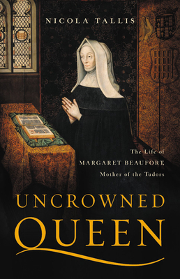 Uncrowned Queen: The Life of Margaret Beaufort, Mother of the Tudors Cover Image