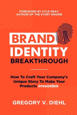 Brand Identity Breakthrough: How to Craft Your Company's Unique Story to Make Your Products Irresistible Cover Image