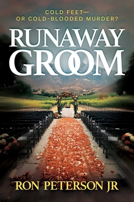 Runaway Groom: Cold Feet—or Cold-Blooded Murder? By Ron Peterson, Jr Cover Image