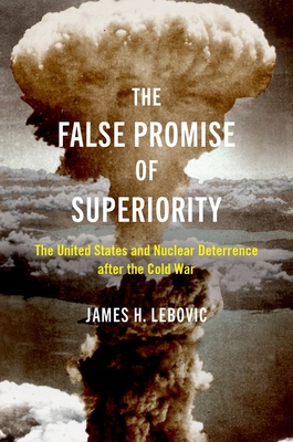 The False Promise of Superiority: The United States and Nuclear Deterrence After the Cold War Cover Image