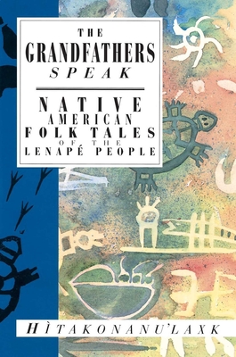 The Grandfathers Speak: Native American Folk Tales of the Lenapé People (International Folk Tale Series) By Hitakonanu'laxk (Tree Beard) Cover Image