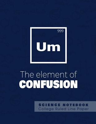 UM - The elements of confusion - Science Notebook - College Ruled Line  Paper: Funny Periodic Table Joke - Chemestry - Composition Notebook  (Paperback) | Hooked