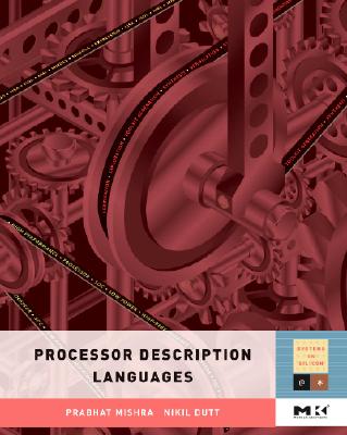 Processor Description Languages: Volume 1 (Systems on Silicon #1) Cover Image