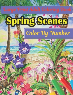Spring Scenes Color By Number Large Print Adult Coloring Book: Large Print Spring Color By Number Coloring Book for Adults with Spring Scenes, Flowers By Hosen Book Cover Image