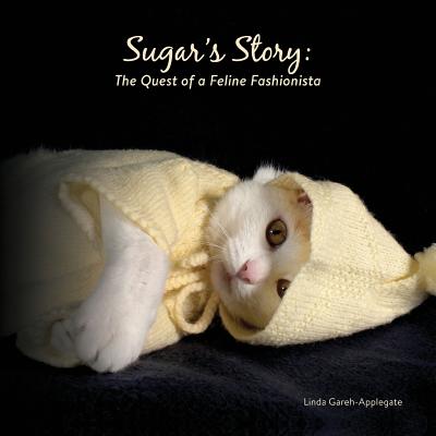Sugar's Story: The Quest of a Feline Fashionista By Linda Gareh-Applegate Cover Image