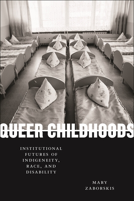 Queer Childhoods: Institutional Futures of Indigeneity, Race, and Disability (Sexual Cultures)