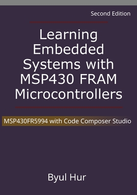 Learning Embedded Systems with MSP430 FRAM Microcontrollers: MSP430FR5994 with Code Composer Studio By Byul Hur Cover Image