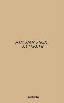 Autumn birds, as I walk By Sulē Alamin Cerdan Cover Image