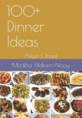 100+ Dinner Ideas: Afiyet Olsun! By Mediha Yildirim-Aksoy Cover Image