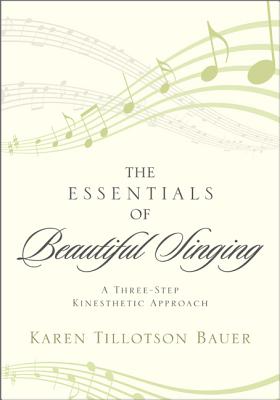 The Essentials of Beautiful Singing: A Three-Step Kinesthetic Approach By Karen Tillotson Bauer Cover Image