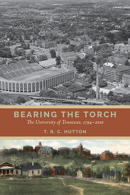 Bearing the Torch: The University of Tennessee, 1794–2010 By T.R.C. Hutton Cover Image
