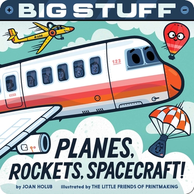 Big Stuff Planes, Rockets, Spacecraft! By Joan Holub, The Little Friends of Printmaking (Illustrator) Cover Image