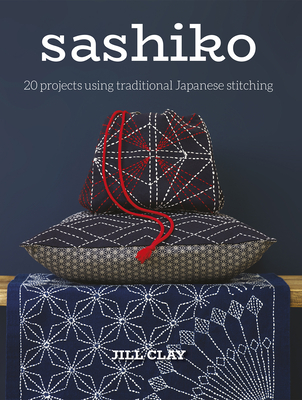 Sashiko: 20 Projects Using Traditional Japanese Stitching By Jill Clay Cover Image