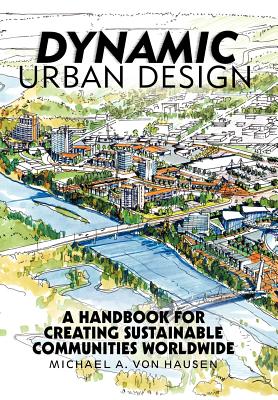 Dynamic Urban Design: A Handbook for Creating Sustainable Communities Worldwide Cover Image