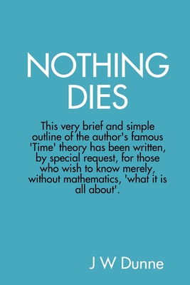 Nothing Dies By J. W. Dunne Cover Image