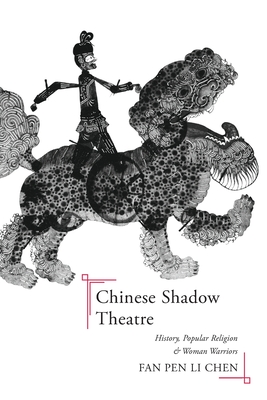 Chinese Shadow Theatre: History, Popular Religion, and Women Warriors By Fan Pen Li Chen Cover Image