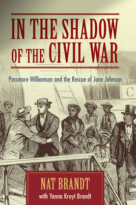 In The Shadow Of The Civil War Passmore Williamson And The Rescue Of Jane Johnson Indiebound Org