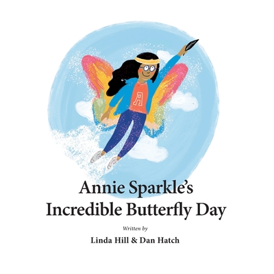 Annie Sparkle's Incredible Butterfly Day By Dan Hatch, Linda Hill, Linda Hill (Illustrator) Cover Image