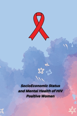 Socio Economic Status and Mental Health of HIV Positive Women By Prithviraj Tippanna Cover Image