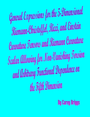 General Expressions for the 5-Dimensional Riemann-Christoffel, Ricci, and Einstein Curvature Tensors and Riemann Curvature Scalar Allowing for Non-Van By Carey Briggs Cover Image