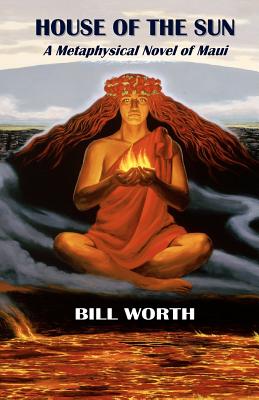 House of the Sun: A Metaphysical Novel of Maui: A Metaphysical Novel of Maui