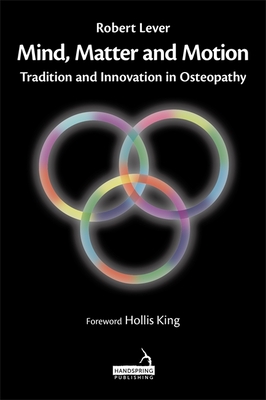 Mind, Matter and Motion: Tradition and Innovation in Osteopathy Cover Image