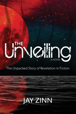 The Unveiling: Unpacking the Story of Revelation through Fiction By Jay Zinn Cover Image
