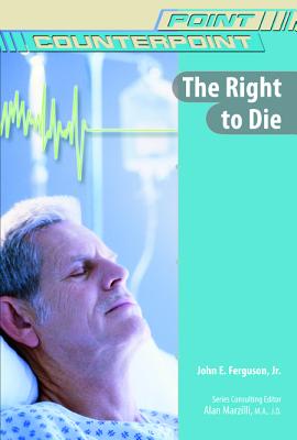 The Right to Die (Point/Counterpoint (Chelsea Hardcover)) By Jr. Ferguson, John E., Alan Marzilli (Editor) Cover Image