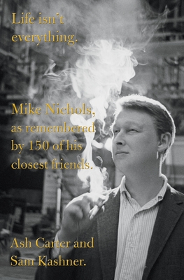 Life isn't everything: Mike Nichols, as remembered by 150 of his closest friends. Cover Image