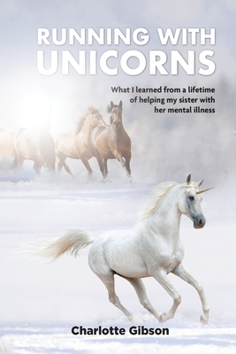 Running with Unicorns: What I learned from a lifetime of helping my sister with her mental illness Cover Image
