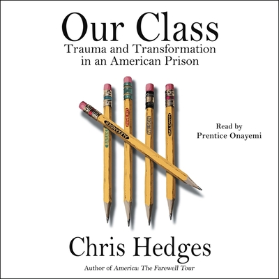 Our Class: Trauma and Transformation in an American Prison By Chris Hedges, Prentice Onayemi (Read by) Cover Image