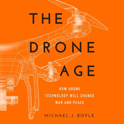 The Drone Age Lib/E: How Drone Technology Will Change War and Peace Cover Image